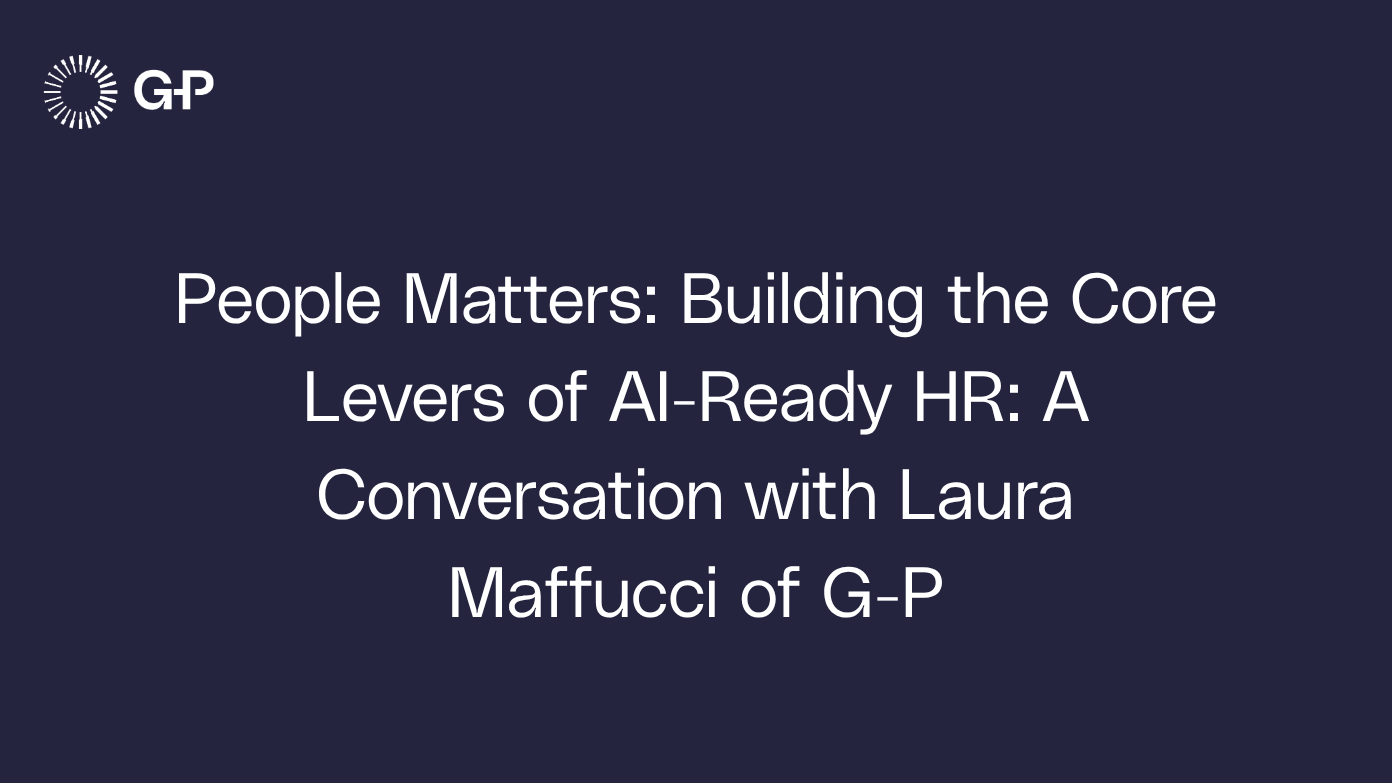 People Matters: Building the Core Levers of AI-Ready HR: A Conversation with Laura Maffucci of G-P​​ 