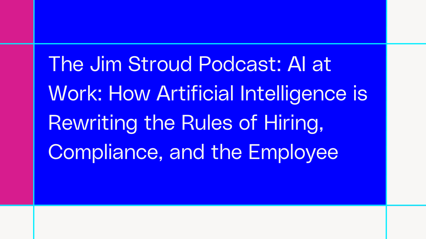 The Jim Stroud Podcast: AI at Work: How Artificial Intelligence is Rewriting the Rules of Hiring, Compliance, and the Employee